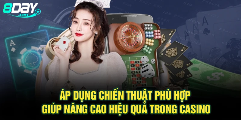 Áp dụng chiến thuật phù hợp giúp nâng cao hiệu quả trong casino