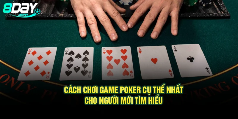 Cách chơi game Poker cụ thể nhất cho người mới tìm hiểu