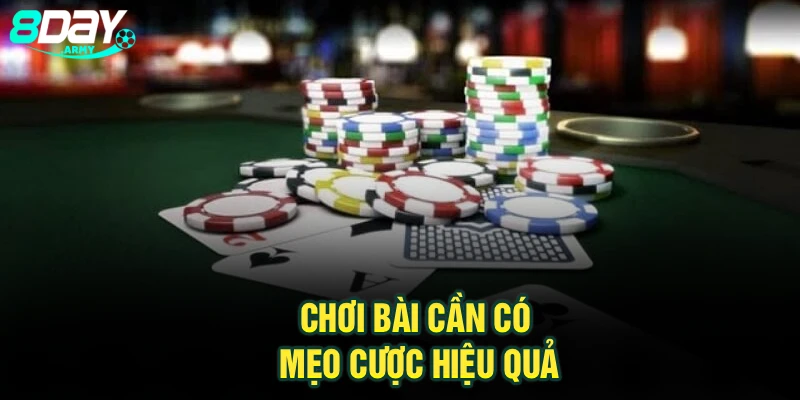 Chơi bài cần có mẹo cược hiệu quả