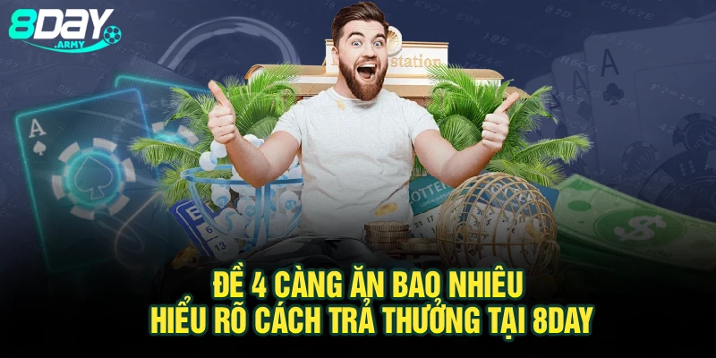 Đề 4 Càng Ăn Bao Nhiêu – Hiểu Rõ Cách Trả Thưởng Tại 8Day