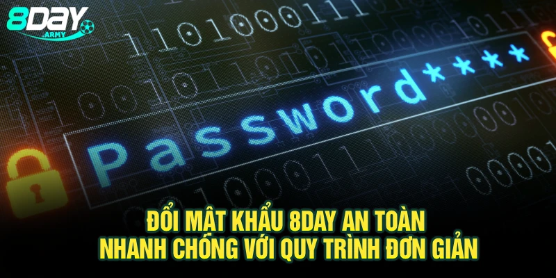 Đổi Mật Khẩu 8Day An Toàn Nhanh Chóng Với Quy Trình Đơn Giản