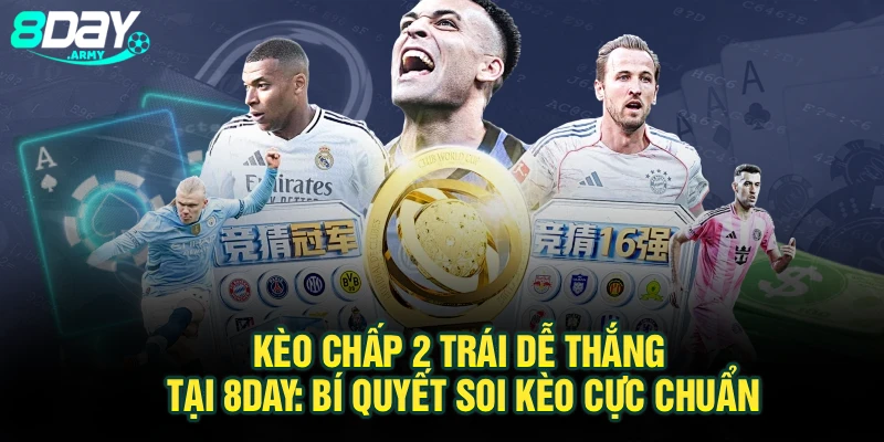 Kèo Chấp 2 Trái Dễ Thắng Tại 8Day: Bí Quyết Soi Kèo Cực Chuẩn