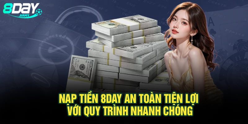 Nạp Tiền 8Day An Toàn Tiện Lợi Với Quy Trình Nhanh Chóng