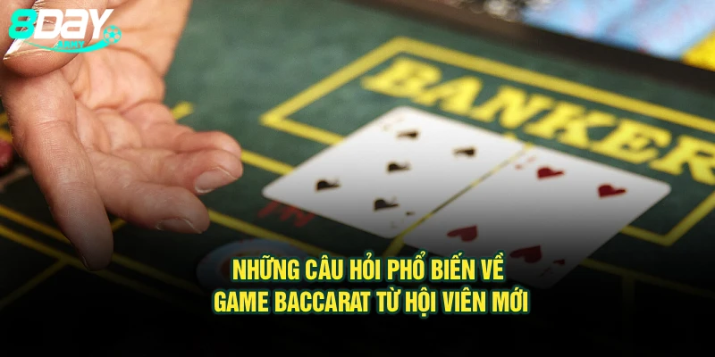 Những câu hỏi phổ biến về game Baccarat từ hội viên mới