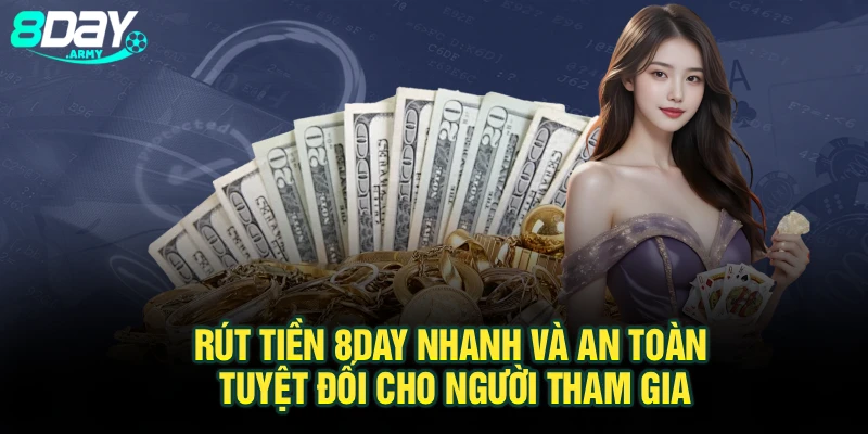 Rút Tiền 8Day Nhanh Và An Toàn Tuyệt Đối Cho Người Tham Gia