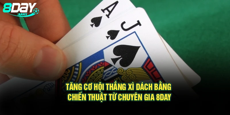 Tăng Cơ Hội Thắng Xì Dách Bằng Chiến Thuật Từ Chuyên Gia 8Day