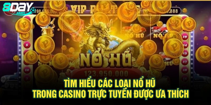 Tìm hiểu các loại nổ hũ trong casino trực tuyến được ưa thích