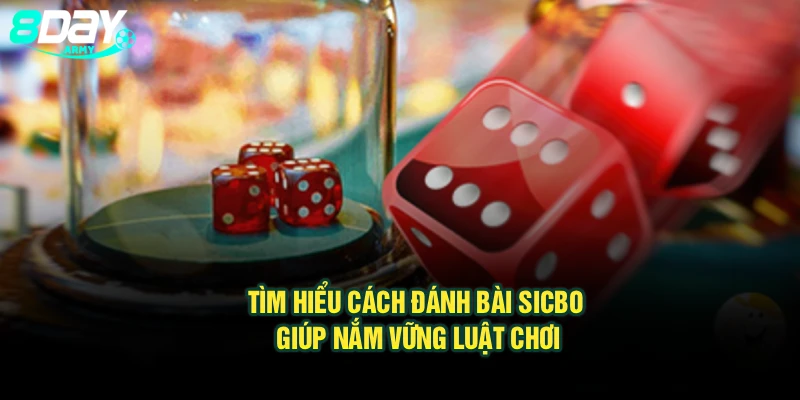 Tìm hiểu cách đánh bài Sicbo giúp nắm vững luật chơi