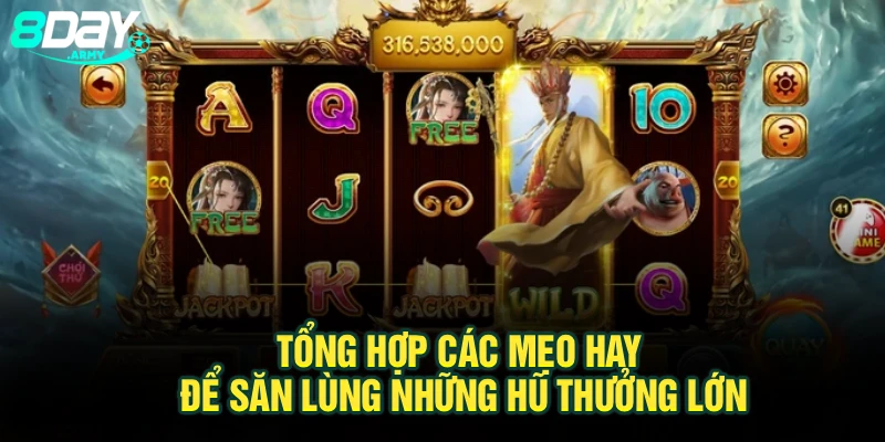 Tổng hợp các mẹo hay để săn lùng những hũ thưởng lớn