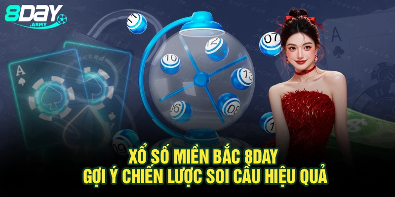 Xổ Số Miền Bắc 8Day – Gợi Ý Chiến Lược Soi Cầu Hiệu Quả